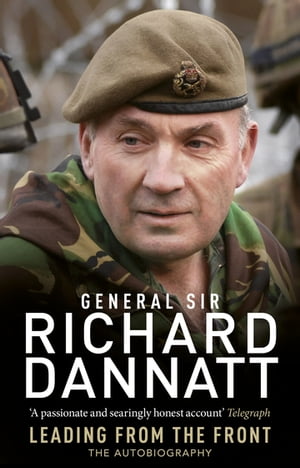 Leading from the Front An autobiography【電子書籍】[ Richard Dannatt ]