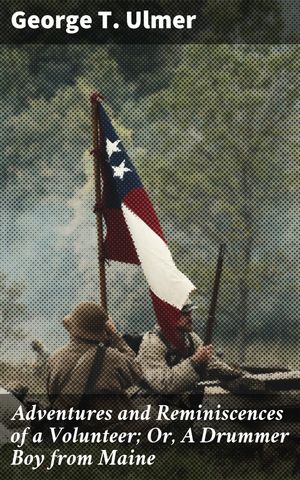 ŷKoboŻҽҥȥ㤨Adventures and Reminiscences of a Volunteer; Or, A Drummer Boy from Maine A Drummer Boy's Harrowing Journey Through the Civil WarŻҽҡ[ George T. Ulmer ]פβǤʤ150ߤˤʤޤ