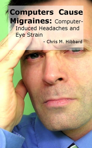 Computers Cause Migraines: Computer-Induced Headaches and Eye Strain