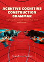 Agentive Cognitive Construction Grammar: Exploring the Continuity between Body, Mind, and Language Agentive Cognitive Construction Grammar, 1【電子書籍】 Sergio Torres-Mart nez