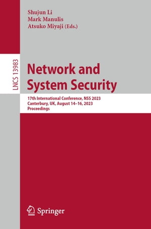 Network and System Security 17th International Conference, NSS 2023, Canterbury, UK, August 14?16, 2023, ProceedingsŻҽҡ