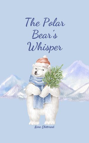 The Polar Bear's Whisper【電子書籍】[ Kene Elistrand ]
