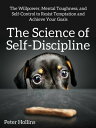 The Science of Self-Discipline The Willpower, Mental Toughness, and Self-Control to Resist Temptation and Achieve Your Goals【電子書籍】 Peter Hollins