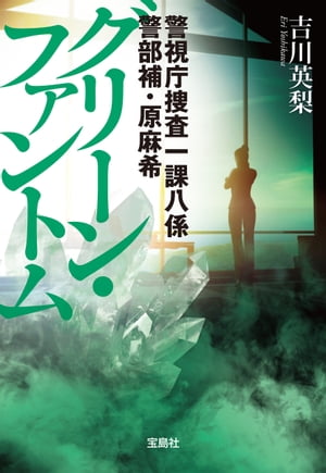 警視庁捜査一課八係 警部補・原麻希 グリーン・ファントム【電子書籍】[ 吉川英梨 ]