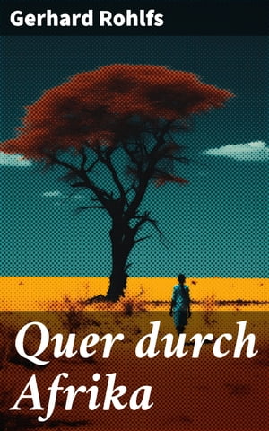 Quer durch Afrika Die Erstdurchquerung der Sahara vom Mittelmeer zum Golf von Guinea 1865 - 1867【電子書籍】[ Gerhard Rohlfs ]