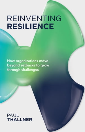 Reinventing Resilience How Organizations Move Beyond Setbacks to Grow Through Challenges【電子書籍】[ Paul Thallner ]