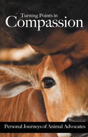 Turning Points in Compassion Personal Journeys of Animal Advocates【電子書籍】