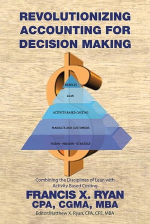Revolutionizing Accounting for Decision Making Combining the Disciplines of Lean with Activity Based Costing