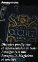 Discours prodigieux et espouventable de trois Espaignols et une Espagnolle, Magiciens et sorciers Qui se faisoient porter par les diables, de ville en ville, avec leurs d?clarations d'avoir fait mourir plusieurs personnes et bestail par