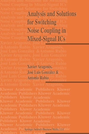 Analysis and Solutions for Switching Noise Coupling in Mixed-Signal ICs【電子書籍】 J.L. Gonzalez