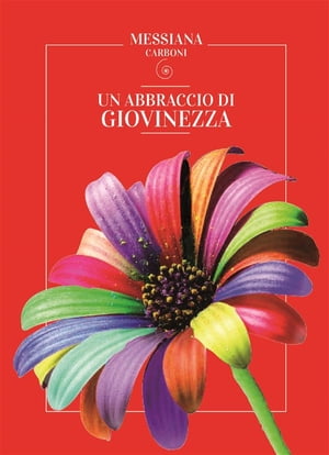 Un abbraccio di Giovinezza【電子書籍】[ Messiana Carboni ]