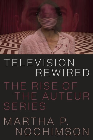 Television Rewired The Rise of the Auteur Series【電子書籍】[ Martha P. Nochimson ]