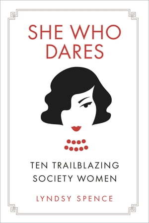 She Who Dares Ten Trailblazing Society Women【電子書籍】[ Lyndsy Spence ]