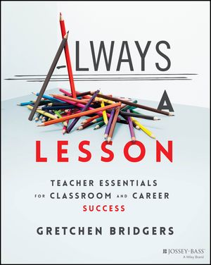 Always a Lesson Teacher Essentials for Classroom and Career Success