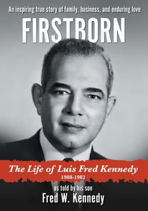 Firstborn The Life of Luis Fred Kennedy 1908-1982Żҽҡ[ Fred W. Kennedy ]