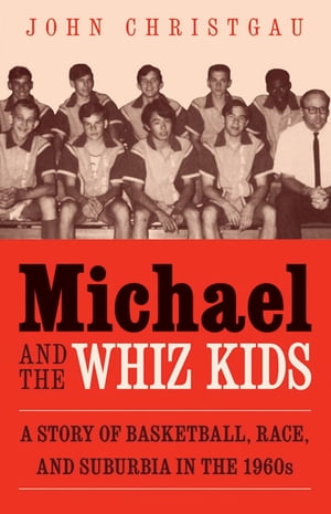 楽天楽天Kobo電子書籍ストアMichael and the Whiz Kids A Story of Basketball, Race, and Suburbia in the 1960s【電子書籍】[ John Christgau ]