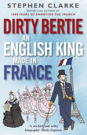 Dirty Bertie: An English King Made in FranceŻҽҡ[ Stephen Clarke ]