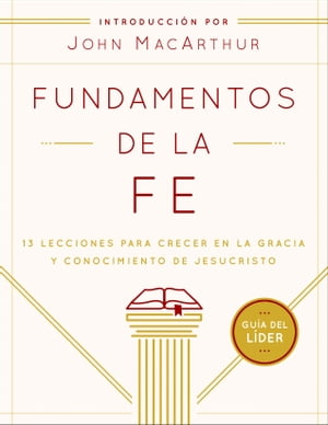 Fundamentos de la Fe (Gu?a del L?der) 13 Lecciones para Crecer en la Gracia y Conocimiento de Jesucristo