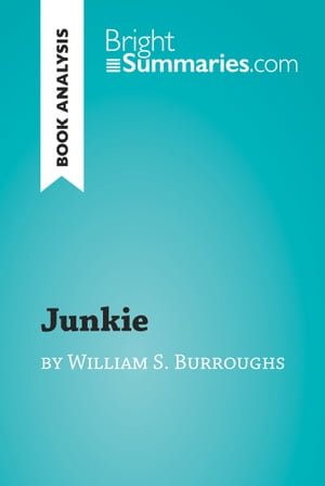 Junkie by William S. Burroughs (Book Analysis) Detailed Summary, Analysis and Reading Guide【電子書籍】[ Bright Summaries ]