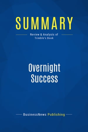 Summary: Overnight Success Review and Analysis of Trimble 039 s Book【電子書籍】 BusinessNews Publishing