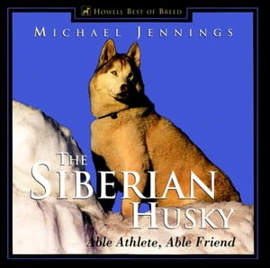 The Siberian Husky Able Athlete, Able Friend【電子書籍】[ Michael Jennings ]
