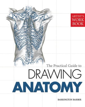 The Practical Guide to Drawing Anatomy