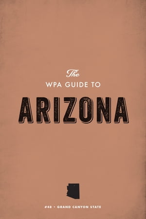 The WPA Guide to ArizonaThe Grand Canyon State【電子書籍】[ Federal Writers' Project ]