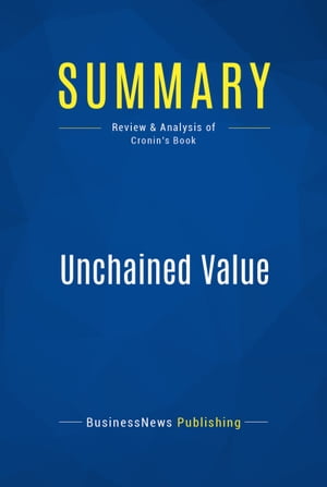 Summary: Unchained Value Review and Analysis of Cronin's Book【電子書籍】[ BusinessNews Publishing ]