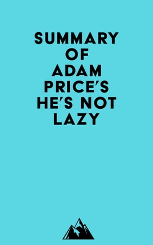 Summary of Adam Price 039 s He 039 s Not Lazy【電子書籍】 Everest Media