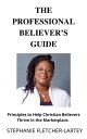 The Professional Believer’s Guide: Principles to Help Christian Believers Thrive in the Marketplace