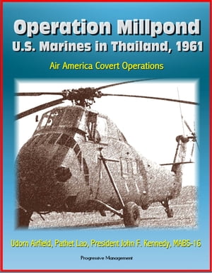 Operation Millpond: U.S. Marines in Thailand, 1961 - Air America Covert Operations, Udorn Airfield, Pathet Lao, President John F. Kennedy, MABS-16