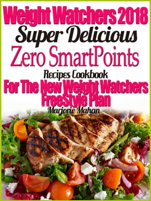 Weight Watchers 2018 Super Delicious Zero SmartPoints Recipes Cookbook For The New Weight Watchers FreeStyle Plan