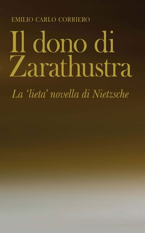 Il dono di Zarathustra La 'lieta' novella di NietzscheŻҽҡ[ Emilio Carlo Corriero ]