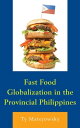 Fast Food Globalization in the Provincial Philippines【電子書籍】 Ty Matejowsky