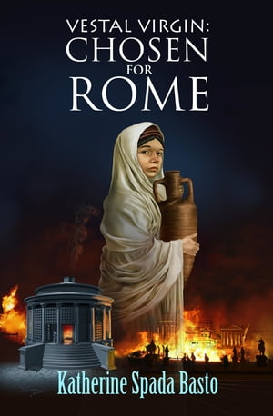 Vestal Virgin Chosen For Rome【電子書籍】[ KATHERINE SPADA BASTO ]