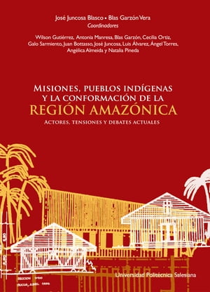 Misiones, pueblos indígenas y la conformación de la Región Amazónica. Actores, tensiones y debates actuales