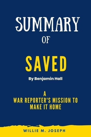 Summary of Saved By Benjamin Hall: A War Reporter's Mission to Make It HomeŻҽҡ[ Willie M. Joseph ]