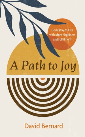 A Path to Joy God’s Way to Live with More Happiness and Fulfillment