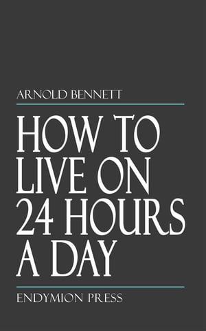 How to Live on 24 Hours a DayŻҽҡ[ Arnold Bennett ]