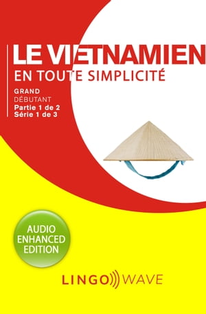 Le vietnamien en toute simplicité - Grand débutant - Partie 1 sur 2 - Série 1 de 3