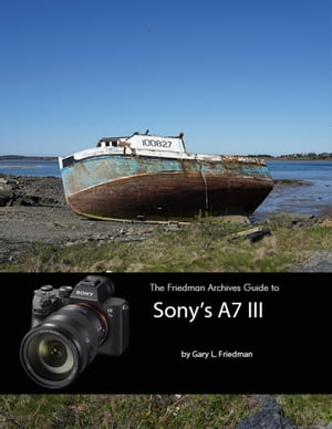The Friedman Archives Guide to Sony's A7 III【電子書籍】[ Gary L. Friedman ]