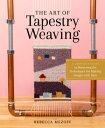 The Art of Tapestry Weaving A Complete Guide to Mastering the Techniques for Making Images with Yarn【電子書籍】 Rebecca Mezoff