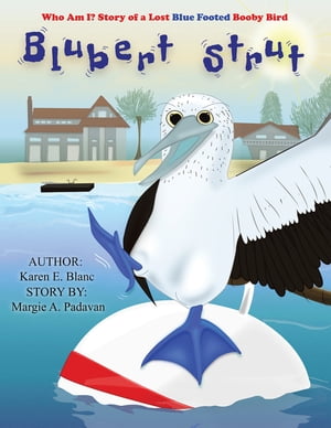 Blubert Strut Who Am I? Story of a Lost Blue Footed Booby Bird【電子書籍】[ Karen E. Blanc ]