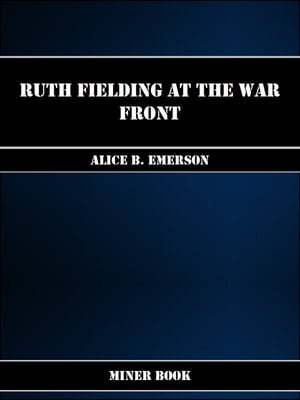 Ruth Fielding at the War Front【電子書籍】[ Alice B. Emerson ]