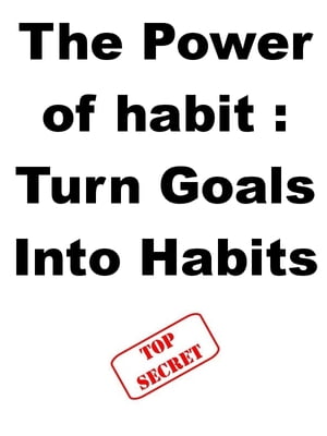 The Power of habit : Turn Goals Into Habits