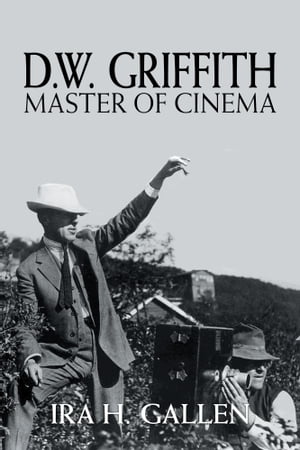D.W. Griffith: Master of Cinema【電子書籍】[ Ira H. Gallen ]