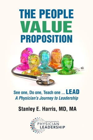 ŷKoboŻҽҥȥ㤨The People Value Proposition See one, Do one, Teach one ... LEAD, A Physician's Journey to LeadershipŻҽҡ[ Stanley E. Harris ]פβǤʤ3,098ߤˤʤޤ