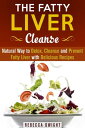 The Fatty Liver Cleanse : Natural Way to Detox, Cleanse and Prevent Fatty Liver with Delicious Recipes Cleanse Detoxify【電子書籍】 Rebecca Dwight