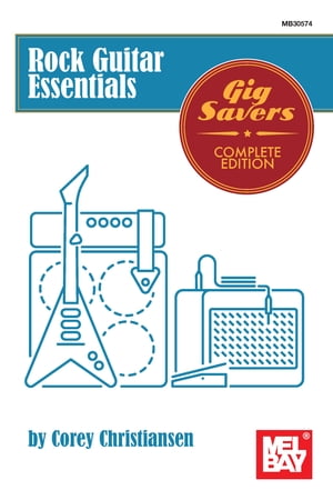 Rock Guitar Essentials Gig Savers Complete Edition【電子書籍】[ Corey Christiansen ]