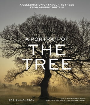 A Portrait of the Tree A celebration of favourite trees from around BritainŻҽҡ[ Adrian Houston ]
